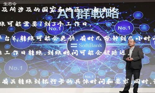 转账到银行卡的时间通常取决于多个因素，包括转账的支付方式、银行的处理时间以及所涉及的国家和地区。一般来说：

1. **处理时间**：不同的银行和支付服务商有不同的处理时间。通常情况下，银行转账可能需要1到3个工作日。

2. **支付方式**：如果使用的支付方式是即时支付工具（例如一些数字钱包或支付平台），转账可能会更快，有时几分钟到几小时内到账。

3. **工作日和节假日**：银行的工作时间和假期也会影响到账时间。如果在假期或非工作日转账，到账时间可能会被延迟。

4. **网络状况**：在某些情况下，网络状况或技术问题也可能导致转账延迟。

为了获得最准确的信息，建议您查看TP钱包的官方网站或相关的客户服务渠道，获取有关转账到银行卡的具体时间和要求。同时，请确保您提供的信息（如银行卡号、姓名等）是准确无误的，以避免任何不必要的延迟。