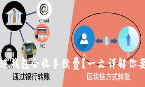 为什么虚拟币放进钱包会收手续费？一文详解你要知道的背后原因