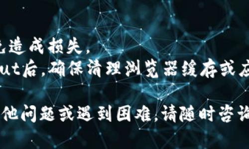 要退出TPWallet账户，您可以按照以下步骤进行操作。如果您使用的是TPWallet手机应用程序或网页版本，退出账户的步骤可能会略有不同。以下是通用的步骤：

### 在TPWallet手机应用程序中退出账户

步骤 1: 打开TPWallet应用
首先，确保您的手机上已安装TPWallet应用并已正确登录。打开应用，进入主界面。

步骤 2: 访问设置选项
在主界面，找到右上角或左上角的设置图标（通常以齿轮形状表示），点击进入设置菜单。

步骤 3: 找到退出登录选项
在设置菜单中，向下滚动，查找“账户”或“安全”选项。在该部分中，您应该能够找到“退出登录”或“注销”按钮。

步骤 4: 确认退出
系统可能会弹出提示，确认您是否真的想要退出账户。确认后，您将被登出账户。

### 在TPWallet网页版本中退出账户

步骤 1: 打开TPWallet官网
在浏览器中输入TPWallet的官方网站地址，确保您已登录您的账户。

步骤 2: 找到个人资料或账户设置
在网页的右上角，通常会有您的账户头像或用户名的显示。点击它，会弹出一个菜单，选择“账户设置”或“个人资料”。

步骤 3: 选择退出登录
在账户设置中，寻找“退出登录”或“注销”选项，点击确认。

步骤 4: 完成退出
这时，您将被退出账户，返回到TPWallet的登录页面。

### 注意事项
- 在退出之前，确保您已保存所有未完成的交易或重要数据，以免造成损失。
- 如果您在公共设备上使用TPWallet，数据安全尤为重要。 logout后，确保清理浏览器缓存或应用数据，以防他人访问您的账户。

希望以上步骤能帮助您顺利退出TPWallet账户！如果您有任何其他问题或遇到困难，请随时咨询TPWallet的客服。