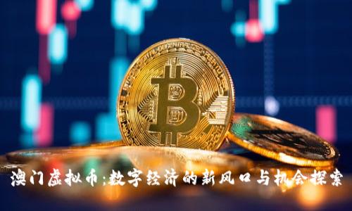 澳门虚拟币：数字经济的新风口与机会探索