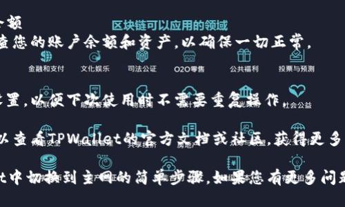 要切换TPWallet到主网，您可以按照以下步骤进行操作：

### 步骤1：打开TPWallet应用
首先，在您的设备上打开TPWallet应用。如果您还没有安装该应用，可以前往应用商店下载。

### 步骤2：进入设置
在应用界面，点击右上角的“设置”图标。通常这个图标看起来像一个齿轮。

### 步骤3：选择网络设置
在设置选项中，寻找“网络设置”或“链选择”这一选项。点击进入。

### 步骤4：切换到主网
在网络设置中，您会看到多个网络选项，包括测试网和主网。选择“主网”（Mainnet），并确认切换。

### 步骤5：确认切换
切换到主网后，您可能会看到系统提示确认切换。按照提示进行确认。

### 步骤6：检查账户余额
切换到主网后，建议您检查您的账户余额和资产，以确保一切正常。

### 保存设置
确保您保存了所有更改设置，以便下次使用时不需要重复操作。

如果遇到任何问题，您可以查看TPWallet的官方文档或社区，获得更多支持。

以上就是如何在TPWallet中切换到主网的简单步骤。如果您有更多问题，欢迎进一步询问！