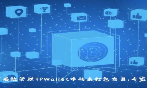 如何有效管理TPWallet中的未打包交易：专家指南