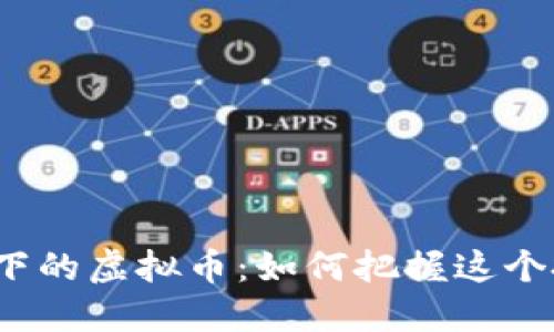 春晚热潮下的虚拟币：如何把握这个投资良机？