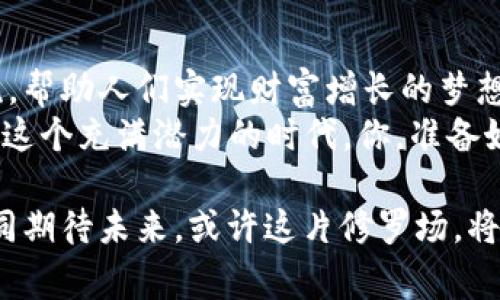  batalla修罗虚拟币：数字资产崛起的幕后推手/batalla
虚拟币, 修罗币, 区块链, 数字资产/guanjianci

引言：虚拟币的神秘面纱
在这个数字化飞速发展的时代，虚拟币如雨后春笋般涌现。其中，“修罗虚拟币”以其独特的魅力，吸引了无数投资者的眼球——你会问，这...是真的吗？一个全新的虚拟币，可以改变我们对数字资产的认知？

什么是修罗虚拟币？
修罗虚拟币，作为一种新兴的数字资产，它的背后不仅仅是技术的创新，更蕴藏着无数品牌故事和市场动向。那么，它究竟为何而生？它的核心理念是什么？简而言之，修罗币力求在复杂的市场中脱颖而出——成为一个值得信赖的投资工具，就如同一位在修罗场中拼搏的战士，寻求生存与发展的空间。

市场需求：为什么现在是投资虚拟币的最佳时机？
随着越来越多的人了解虚拟币和区块链技术，可以说修罗虚拟币的出现并非偶然。为什么投资虚拟币在如今的市场上如此火热？原因主要集中于以下几点：
ul
listrong经济透明度：/strong区块链的去中心化特点使得交易过程透明、不可篡改，给用户提供了极大的安全感。/li
listrong投资潜力：/strong在如今经济不稳定的背景下，很多人开始将虚拟币视为新的财富增长点，相较于传统投资，修罗币似乎更加具备了赢利的魔力。/li
listrong文化认同：/strong随着“币圈文化”的流行，虚拟币逐渐成为一种新的社会货币，形成独特的文化认同感和共同体意识。/li
listrong技术创新：/strong修罗虚拟币背后的区块链技术一直在迭代，利用智能合约、去中心化应用等新兴技术，不断提升自身的竞争力。/li
/ul

修罗虚拟币的独特之处
那么，修罗虚拟币究竟具备哪些独特的特性，使其能够在竞争激烈的市场中占据一席之地呢？让我们一探究竟...
ul
listrong灵活多变的应用场景：/strong修罗币不仅可以用于传统的交易支付，更可广泛应用于各类数字产品、服务的交易和价值交换。在未来，或许会衍生出更多新的应用场景，使其价值不断攀升。/li
listrong强大的社区支持：/strong修罗虚拟币背后有着一个充满活力的社区——这是一群热爱数字资产、奉献思想的先锋们。他们愿意将自己的时间和精力投入到这个生态中，推动修罗币不断向前发展。/li
listrong定期的市场更新：/strong修罗币的团队在技术更新、市场拓展以及用户反馈等方面高度重视，他们不仅在不断迭代产品，更深入分析市场趋势，确保其在激烈的竞争中始终处于领先地位。/li
/ul

投资修罗虚拟币的风险与回报
当然，任何一项投资都不可能没有风险。作为投资者，我们必须意识到这一点：就如冒险进入一场修罗场，前方即是惊险与挑战。修罗虚拟币也不例外：
ul
listrong价格波动：/strong虚拟币市场波动性极大，修罗币的价格可能在短时间内剧烈波动，这给短期投资者带来了较大压力。/li
listrong政策风险：/strong部分国家对虚拟币的监管政策尚未明朗，投资者需保持警惕，随时关注政策变化。/li
listrong技术风险：/strong尽管区块链技术相对成熟，但仍然可能存在技术漏洞或安全问题，投资者需对投资平台进行充分的审查。/li
/ul

怎样才能成功投资修罗虚拟币？
想在这个竞争激烈的市场中脱颖而出？以下几点建议也许会对你有所帮助：
ul
listrong深入学习：/strong在投资之前，务必对修罗虚拟币及整个市场有一个全面的了解——收集相关信息、了解技术背景、掌握市场动态。/li
listrong把握时机：/strong机遇总是留给有准备的人。时刻关注市场变化，把握投资时机，能够显著提升你的成功率。/li
listrong控制风险：/strong合理配置资产，避免将所有资金都投入到修罗虚拟币上，确保有足够的流动性来应对突发状况。/li
listrong参与社区活动：/strong与其他投资者交流，参与线上或线下的社区活动，可以获取第一手信息，扩大你的视野。/li
/ul

结论：未来已来，或者说未来正在路上
修罗虚拟币的崛起不仅是金融技术发展的必然趋势，更是人类对新经济形态探索的又一次尝试。它在动荡的市场中努力成为一股清流，帮助人们实现财富增长的梦想。
虽然修罗虚拟币面临着种种风险，但机遇也同样丰富。适时而生的它，正如驰骋在修罗场中的勇士，等待着投资者的挑战与博弈——在这个充满潜力的时代，你，准备好迎接这个挑战了吗？

在接下来的岁月里，我们或许会看到更多关于修罗虚拟币的惊喜与变化，那个闪烁着奇光异彩的数字世界正在向我们招手。让我们共同期待未来，或许这片修罗场，将为我们带来意想不到的收获...