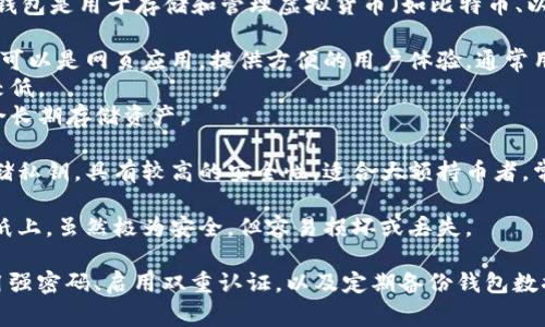 虚拟币的钱包通常被称为“数字钱包”或“加密钱包”。这些钱包是用于存储和管理虚拟货币（如比特币、以太坊等）的工具，可以分为软件钱包和硬件钱包两种类型。

1. **软件钱包**：这类钱包可以是桌面、移动应用程序，也可以是网页应用，提供方便的用户体验，通常用于日常交易。例如：
   - **热钱包**：连接互联网，便于快速交易，但安全性较低。
   - **冷钱包**：不连接互联网，提供更高的安全性，适合长期存储资产。

2. **硬件钱包**：这是一种专门的物理设备，用于安全存储私钥，具有较高的安全性，适合大额持币者。常见的硬件钱包有Ledger和Trezor等。

3. **纸钱包**：这是一种物理方式，将公钥和私钥打印在纸上，虽然极为安全，但容易损坏或丢失。

无论是哪种类型的钱包，确保安全性都至关重要，包括使用强密码、启用双重认证，以及定期备份钱包数据。