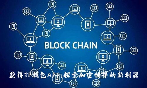 获得TP钱包APP：探索加密世界的新利器