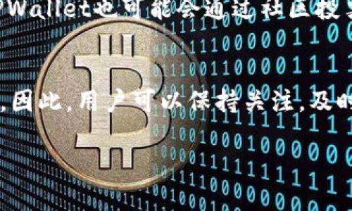 关于TPWallet是否会发送代币的问题，其实取决于多种因素，包括项目的营销活动、合作伙伴关系以及社区活动等。以下是一些可能的情况和信息：

TPWallet的背景介绍
TPWallet是一款去中心化的数字货币钱包，它支持多种加密资产的存储和管理。随着区块链技术的普及，TPWallet逐渐成为了用户管理数字资产的重要工具之一。该钱包不仅提供安全的资产存储功能，还能连接到各种去中心化应用（DApp），给用户带来更便利的使用体验。

TPWallet的营销策略
为了扩大用户基础，许多数字货币项目会进行“送币”活动，这实际上是一种常见的市场营销策略。有些项目可能会通过空投（Airdrop）或赠送代币来吸引新用户。这种活动不仅能够增加代币的流通，还能提升项目的知名度。

如何参与TPWallet的代币赠送活动
如果TPWallet确实推出代币赠送活动，用户通常需要遵循一定的步骤来参与。这些步骤可能包括：注册账户、完成身份验证、关注社交媒体账号、转发特定的推文等。项目方一般会在官方渠道上发布这些信息，用户需要密切关注。

社区活动与参与感
除了营销策略，一些社区活动也可能会奖励参与者代币。这些活动不单单是为了推广产品，更是希望提升用户的参与感和忠诚度。TPWallet也可能会通过社区投票、推荐奖励等方式，回馈用户。是否会送币，往往和项目方的互动策略以及用户的参与度有关。

总结
现在关于TPWallet是否会送币的问题，确实没有明确的答案，但从市场营销的角度来看，送币活动是增加用户和知名度的有效方式。因此，用户可以保持关注，及时获取项目的最新动态。同时，加入社区参与活动，把握可能的机会，或许能获得一些额外的代币。这，确实是一个值得期待的事情……

希望以上信息能够帮到你！如有更多问题，欢迎随时咨询。