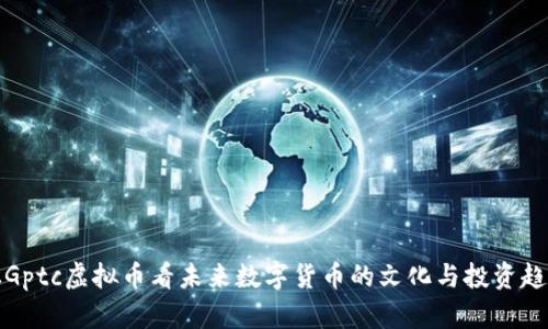 从Gptc虚拟币看未来数字货币的文化与投资趋势