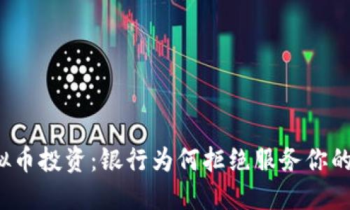 意外的虚拟币投资：银行为何拒绝服务你的加密资产？