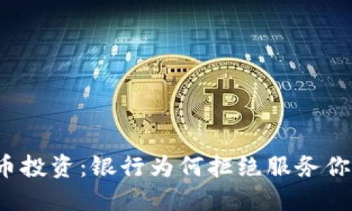 意外的虚拟币投资：银行为何拒绝服务你的加密资产？