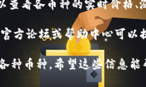 要查看 TPWallet 中可用币种，您可以按照以下步骤进行操作：

1. **下载并安装 TPWallet**: 如果您还没有安装 TPWallet，请先在您的应用商店（如 Google Play 或 App Store）中下载并安装该应用。

2. **创建或导入钱包**: 打开 TPWallet，您可以创建一个新钱包或导入现有钱包（使用助记词或私钥）。

3. **查看可用币种**:
   - 打开钱包后，通常在主界面会显示您的资产和可用的币种列表。
   - 如果您希望查看所有可支持的币种，您可以进入“资产管理”或“币种管理”页面，通常这些选项在底部菜单栏中。

4. **添加自定义代币**: 如果您希望查看的代币没有显示，可以尝试手动添加。可以在资产管理页面找到“添加币种”或“添加代币”的选项，输入代币合约地址、名称等信息。

5. **查看市场行情**: TPWallet 还可能提供市场行情查询功能，您可以查看各币种的实时价格、涨跌幅等信息。

6. **社区与帮助**: 如果您在查看过程中遇到问题，TPWallet 的社区、官方论坛或帮助中心可以提供更多支持和信息。

简单而言，TPWallet 通过一个用户友好的界面，让用户快速查看和管理各种币种。希望这些信息能帮助到您！