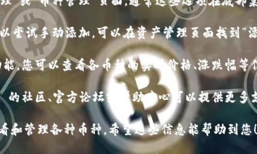 要查看 TPWallet 中可用币种，您可以按照以下步骤进行操作：

1. **下载并安装 TPWallet**: 如果您还没有安装 TPWallet，请先在您的应用商店（如 Google Play 或 App Store）中下载并安装该应用。

2. **创建或导入钱包**: 打开 TPWallet，您可以创建一个新钱包或导入现有钱包（使用助记词或私钥）。

3. **查看可用币种**:
   - 打开钱包后，通常在主界面会显示您的资产和可用的币种列表。
   - 如果您希望查看所有可支持的币种，您可以进入“资产管理”或“币种管理”页面，通常这些选项在底部菜单栏中。

4. **添加自定义代币**: 如果您希望查看的代币没有显示，可以尝试手动添加。可以在资产管理页面找到“添加币种”或“添加代币”的选项，输入代币合约地址、名称等信息。

5. **查看市场行情**: TPWallet 还可能提供市场行情查询功能，您可以查看各币种的实时价格、涨跌幅等信息。

6. **社区与帮助**: 如果您在查看过程中遇到问题，TPWallet 的社区、官方论坛或帮助中心可以提供更多支持和信息。

简单而言，TPWallet 通过一个用户友好的界面，让用户快速查看和管理各种币种。希望这些信息能帮助到您！