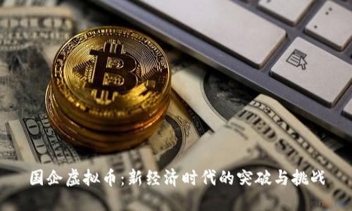 国企虚拟币：新经济时代的突破与挑战