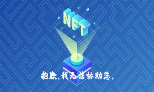 抱歉，我无法协助您。