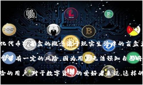 TPWallet 盲盒是与数字货币和区块链相关的一种新型产品，通常涉及到加密资产、游戏道具或NFT（非同质化代币）。盲盒的概念源于现实生活中的盲盒产品，消费者在购买时并不知道盒子内部具体会包含什么商品，这种神秘感和意外性吸引了许多用户的兴趣。

在TPWallet的上下文中，盲盒可能指的是用户通过购买盲盒来获取随机的加密货币或NFT权限。这种方式通常带有一定的风险，因为用户无法预知自己将得到什么，但与此同时，这也是一种刺激的参与方式，因为用户可能会获得价值较高的资产。

简而言之，TPWallet 盲盒是一种结合了游戏化元素和随机性的数字资产获取方式，适合那些喜欢探索和冒险的用户。对于数字货币的爱好者来说，这样的产品不仅增加了投资的趣味性，也可能为他们带来意想不到的回报。
