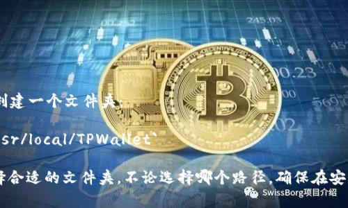 TPWallet 通常可以安装在用户的应用程序文件夹中，具体路径取决于您使用的操作系统。以下是一些常见操作系统的建议安装路径：

### Windows
在 Windows 系统中，您可以选择以下路径进行安装：
- `C:\Program Files\TPWallet`
- `C:\Users\YourUsername\AppData\Local\TPWallet`

### macOS
对于 macOS 用户，建议将应用程序安装在：
- `/Applications/TPWallet.app`

### Linux
在 Linux 系统中，您可能需要在用户目录下创建一个文件夹：
- `/home/YourUsername/TPWallet`
- 或者您可以将其安装在系统目录，例如 `/usr/local/TPWallet`

建议您在安装时根据个人习惯和系统要求选择合适的文件夹。不论选择哪个路径，确保在安装时拥有适当的权限，以便顺利完成安装过程。