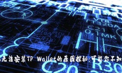 华为手机无法安装TP Wallet的原因探秘：可能你不知道的真相
