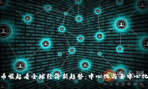 从虚拟币崛起看全球经济新趋势：中心化与去中心化的博弈