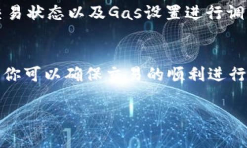 在TPWallet中调节Gas（即交易手续费）是一个重要的操作，确保你能顺利完成交易而不至于因为Gas费用过低而导致交易失败。以下是如何在TPWallet中调节Gas的步骤：

1. 打开TPWallet应用
首先，确保你已经下载并安装了TPWallet应用。打开应用后，进入你的钱包界面。

2. 选择交易类型
在TPWallet中，你可以进行各种类型的交易，比如转账、Token交换等。选择你想要进行的交易类型，进入交易页面。

3. 查找Gas设置选项
在交易页面上，你通常会看到一个关于Gas费用的设置选项。根据不同的操作界面，这个设置可能会被标记为“Gas费用”、“手续费”或者直接是“设置Gas”。点击进入这个选项。

4. 调节Gas费用
在Gas费用设置界面，你可以看到推荐的Gas费用和自定义Gas费用的选项。根据网络的拥堵情况，你可以选择推荐的费用，或者手动输入更高或更低的Gas费用。如果网络繁忙，可以适当提高Gas费用，以确保交易更快被确认。

5. 确认交易
调整完Gas费用后，返回交易页面，确保其他信息正确无误后，点击确认交易。这时，TPWallet将会根据你设置的Gas费用进行交易处理。

6. 查看交易状态
交易发送后，你可以在交易记录中查看交易状态。确保交易顺利完成，如果遇到问题，也可以根据交易状态以及Gas设置进行调整。

总结
在TPWallet中调节Gas费用是一个相对简单的过程。通过了解当前网络状况并适时调整Gas费用，你可以确保交易的顺利进行。

希望这些信息对你有所帮助！如果你还有其他相关问题，欢迎继续询问。
