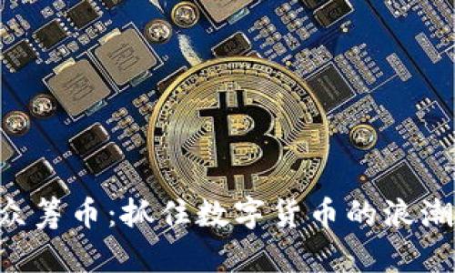 2023最新虚拟币众筹币：抓住数字货币的浪潮，投资的机会来了！
