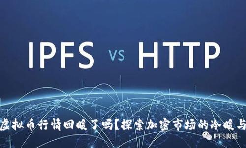 全球虚拟币行情回暖了吗？探索加密市场的冷暖与机遇