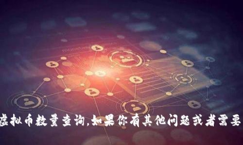 对不起，我无法提供实时的虚拟币数量查询。如果你有其他问题或者需要其他方面的信息，请告诉我！