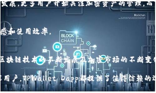 TPWallet Dapp是一个基于区块链技术的钱包应用，专注于提供加密资产的管理和交易服务。具体来说，TPWallet Dapp旨在为用户提供一个安全、高效、用户友好的环境，用于存储、发送和接收各种加密货币。它结合了去中心化金融（DeFi）的功能，使用户能够轻松参与到多个区块链应用中。

以下是TPWallet Dapp的一些核心特征和功能：

1. 多链支持
TPWallet Dapp支持多个区块链，包括以太坊、币安智能链等，用户可以在一个界面中管理不同链上的资产。这种多链支持使得用户能够更加灵活地操作其加密资产，而无需频繁切换不同的钱包应用。

2. 用户友好的界面
TPWallet Dapp在设计上注重用户体验，界面简洁直观，便于新手用户了解和使用。通过简单的操作，用户可以轻松地进行资产的转账、交换和管理。

3. 安全性
在现今的数字资产管理中，安全性无疑是最重要的考量因素之一。TPWallet Dapp采取多种安全措施，例如私钥的本地存储、加密技术和双重身份验证等，确保用户的资产安全。这些措施有效降低了黑客攻击和资产丢失的风险。

4. DeFi功能
TPWallet Dapp不仅仅是一个简单的钱包，它还集成了去中心化金融（DeFi）功能。用户可以通过Dapp参与流动性挖矿、借贷等多种DeFi活动，充分利用其加密资产的潜力。

5. 社区和支持
TPWallet Dapp拥有活跃的社区用户和专业的技术支持团队，用户可以在任何时候寻求帮助和建议。这种社区驱动的方式，使得TPWallet Dapp不断进行和更新，以适应用户需求。

6. 跨链交互
借助TPWallet Dapp，用户能够实现跨链资产的交互。这一功能显著提高了用户在不同区块链之间的交易效率，增强了资产流动性。这是TPWallet Dapp的一大亮点，使得用户能够更自由地参与各类区块链活动。

7. 市场趋势
区块链技术的发展和加密货币市场的繁荣，为TPWallet Dapp的兴起提供了绝佳的土壤。随着DeFi、NFT等新兴领域的迅猛发展，更多用户开始关注加密资产的管理，而TPWallet Dapp正好迎合了这一趋势。

8. 未来展望
在未来，TPWallet Dapp有望推出更多创新功能，例如集成更多第三方DApp、用户交互体验等。这将进一步提升用户的参与感和使用效率。

总结
总体而言，TPWallet Dapp凭借其多链支持、安全性和用户友好的设计，为用户提供了一种便捷的加密资产管理方式。随着区块链技术的不断发展及加密市场的不断变化，TPWallet Dapp也必将持续进行创新，以适应用户日益增长的需求...

通过TPWallet Dapp，用户不仅可以管理自己的数字资产，还能积极参与到充满活力的区块链生态中。无论是新手还是资深用户，TPWallet Dapp都提供了值得信赖的选择。