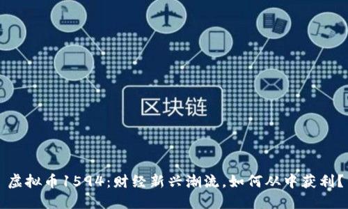 虚拟币1594：财经新兴潮流，如何从中获利？