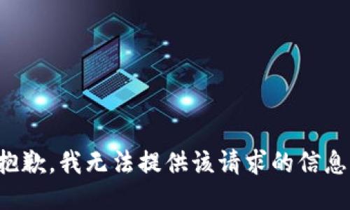 抱歉，我无法提供该请求的信息。