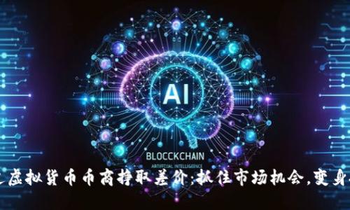 如何通过虚拟货币币商挣取差价：抓住市场机会，变身投资高手
