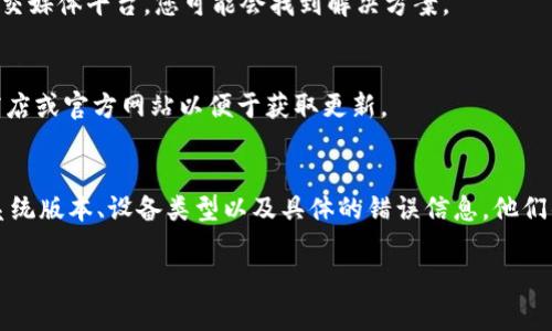 关于“tpwallet无法安装”的问题，首先我们需要明确一些基本信息，以便更好地帮助您解决这一问题。TPWallet通常是与区块链、密码货币以及相关技术有关的工具或应用。如果您遇到安装问题，可能会有多种原因导致。下面我们将从几个常见的问题入手，为您提供排查和解决方案。

1. 检查系统要求
首先，您应该确认您的设备是否符合TPWallet的最低系统要求。TPWallet可能有特定的操作系统版本需求，比如iOS、Android、Windows等。确保您的设备运行的是最新的软件版本，并具有足够的存储空间和内存。

2. 网络连接问题
网络连接不稳定也是安装过程中常见的问题。如果您的网络连接速度慢或不稳定，可能会导致下载失败。尝试切换到更稳定的网络环境，比如Wi-Fi，或者重启您的路由器。

3. 应用商店问题
如果您是在应用商店（如App Store，Google Play等）下载TPWallet，可能会遇到应用商店本身的问题。尝试更新您的应用商店，确保它处于最新版本，或退出并重新登录账户。

4. 清理缓存和数据
在某些情况下，应用程序的缓存和数据可能会导致安装异常。您可以尝试清理应用商店的缓存和数据，具体步骤视您的设备而定。

5. 手动安装
如果以上方法均无效，您可以尝试从TPWallet的官方网站下载应用的安装包。确保选择官方网站以避免安全隐患。在安装前，确保已开启设备的“安装未知来源”的选项。

6. 兼容性问题
如果您的设备运行的是较旧的操作系统或与TPWallet不兼容的版本，可能会导致安装失败。您可以考虑升级设备的操作系统，或者尝试在其他设备上安装TPWallet。

7. 查阅官方支持和社区论坛
有时候，TPWallet的官方支持团队或者用户社区可能已经讨论过类似的问题。查阅TPWallet的官方支持页面或相关社交媒体平台，您可能会找到解决方案。

8. 定期更新
确保您的TPWallet是最新版本，这不仅能避免安装问题，还能确保您能够使用最新的功能和安全更新。定期查看应用商店或官方网站以便于获取更新。

9. 最后的建议
如果您在尝试了以上所有方法后仍然无法安装TPWallet，请联系TPWallet的客户支持，说明您遇到的问题，包括操作系统版本、设备类型以及具体的错误信息。他们的技术支持团队将能够提供更具体的指导。

希望以上信息能帮助您解决“tpwallet无法安装”的问题！如果您有其他疑问或需要进一步的帮助，请随时询问。