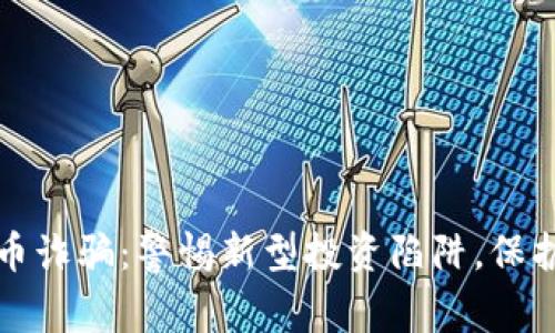 深圳虚拟币诈骗：警惕新型投资陷阱，保护你的财富