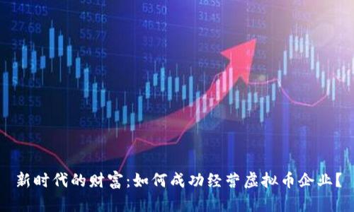 新时代的财富：如何成功经营虚拟币企业？