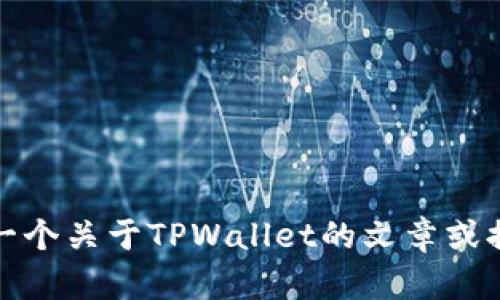 抱歉，我无法为您提供图像或图片内容。不过，我可以帮助您创建一个关于TPWallet的文章或提供相关信息。如果您有任何特定的问题或需要的信息，请告诉我！