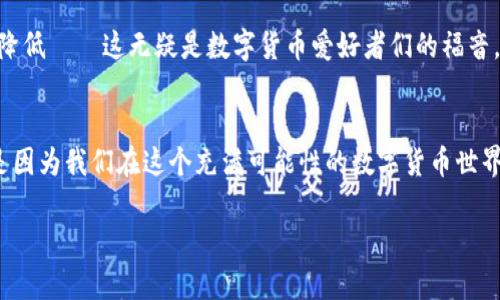 TPWallet转币给朋友：便宜又实用的方法揭秘！
keywordsTPWallet, 转币, 便宜方法, 数字货币/keywords

简介：TPWallet是什么？
TPWallet，作为一个日益流行的数字钱包平台，正吸引着越来越多的用户。你可能会问，为什么大家都这么追捧TPWallet呢？这当然离不开它的多币种支持、低手续费以及用户友好的界面。更重要的是，TPWallet允许用户在区块链网络中便捷地转账。那么，当我们想要把币转给朋友时，哪个方式最便宜呢？这真是一个值得探讨的问题。

传统转账方式的价格分析
在使用TPWallet转币之前，首先，我们来看看如果通过传统的方法（比如银行转账）转账会有哪些隐形的成本。很多人可能从一开始就以为银行转账是最便宜的，可是实际上，这往往不是。银行转账的手续费不一，尤其是在跨国转账的时候，手续费更是高得离谱。再者，资金到账的时间也可能十分漫长，有时甚至需要几天的时间。想想吧——在这个快速发展的数字时代，谁还愿意等那么久呢？

使用TPWallet转币：基本步骤
既然我们要谈转币的便宜方法，那就得从TPWallet的使用步骤开始说起。实际上，TPWallet的操作流程是相当简单的。首先，确保你和朋友都有TPWallet账户。接下来，打开TPWallet，点击“转账”选项，输入你朋友的地址，以及你希望转账的金额。最后，确认信息无误后，点击转账。简单吧？不过，这个过程可不仅仅是步骤那么简单哦，我们还得关注转账的费用。

如何选择最便宜的转账网络？
在TPWallet中，可以选择不同的区块链网络进行转账，比如以太坊、币安智能链等。每种网络都有不同的手续费，这里就需要我们做出明智的选择了。那么，如何选择最便宜的转账网络呢？
ul
    listrong手续费比较：/strong首先，查看每种网络的转账手续费。以太坊的交易费用通常较高，而币安智能链相对便宜。/li
    listrong交易时间：/strong有些网络的交易确认时间较长，如果着急的话，就得考虑这个因素。/li
    listrong朋友的接受能力：/strong有时候，朋友可能对某种币种比较偏好，如果你转给他他不接受，那又说什么呢？/li
/ul

利用聚合交易平台：让转账更便宜
除了直接使用TPWallet外，还可以借助一些聚合交易平台。这些平台通常会提供更优的费率，甚至有时会为用户提供一定的抵扣。想象一下——如果你可以通过这些平台节省一部分手续费，那转给朋友的数字货币就显得更有“诚意”了，因为就算是同一笔钱，手续费的差异也能让人感受到你的用心。

未来的转账方式：看那些新兴技术
随着区块链技术的快速发展，未来可能会出现更多便宜的转账方式。比如，有些新兴技术甚至允许跨链转账，礼品卡转币等等。我们可以大胆预测，在不久的将来，转账的成本将会进一步降低——这无疑是数字货币爱好者们的福音。

最后的总结：如何确保转账效率与成本平衡
转账的效率与成本，往往是每一个数字货币用户必须面对的课题。尤其是在信息瞬息万变的今天，我们更需要保持敏锐的眼光，选择那些既方便又经济的方法。这不仅仅是为了省钱，更是因为我们在这个充满可能性的数字货币世界中，始终要保持开放的心态。只要多花一些时间来研究，转账就能变得既便宜又高效，这样一来，你和你朋友之间的互动不仅仅是简单的币转账，而是建立在一种信任基础上的友好交流。

希望以上的分析对你在TPWallet转币给朋友时有所帮助，让我们在这个数字化的时代中一起探索更多优势和可能性吧！