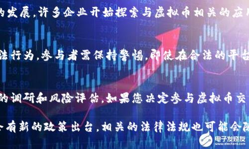 关于在国内是否可以买卖虚拟币，这个问题涉及到多个方面，包括政策、法律、市场情况等。下面我将从几个关键的角度来分析这个问题。

政策背景
中国近年来对虚拟货币的监管政策相对严格。2017年，中国人民银行及多个监管机构出台了一系列政策，禁止了ICO（首次代币发行）和虚拟货币交易所的运营。这些政策的出台，旨在防范金融风险，保护投资者的权益。尽管如此，随着技术的发展和市场的变化，虚拟货币的讨论和相关操作并未完全消失。

目前的合法性
截至目前，尽管在中国境内交易虚拟货币的主流交易所是受到禁令的，但场外交易仍然存在。有些投资者选择了通过P2P交易平台或者场外交易（OTC）进行交易。这种方式虽然在一定程度上规避了监管，但仍需谨慎对待。您可能会问，这样的交易合法吗？实际上，这类交易在法律上处于灰色地带，风险和不确定性较高。

市场情况
尽管监管政策严厉，但虚拟货币市场依然蓬勃发展。国内不少人在海外交易所进行交易，借助VPN等工具来操作。另外，随着区块链技术的发展，许多企业开始探索与虚拟币相关的应用场景，例如NFT（非同质化代币）和DeFi（去中心化金融）等，这些都引发了广泛的关注和讨论。

风险提醒
在考虑参与虚拟币交易时，投资者需要充分意识到风险。虚拟货币市场波动性极大，可能导致巨额亏损。同时，市场中存在各种诈骗和不法行为，参与者需保持警惕。即使在合法的平台上交易，信息的真实性和市场的透明度也有待考量。

总结与建议
综上所述，虽然国内对于虚拟币交易的监管非常严格，但仍然存在一些投资机会。不过，出于风险考量，建议投资者在参与之前进行充分的调研和风险评估。如果您决定参与虚拟币交易，务必做好自身安全和资金安全的措施，选择信誉良好的平台，保持理性投资的原则。

尽管目前国内的虚拟币交易面临很多挑战和问题，但我们不得不承认，它已成为一个广受关注的话题。随着市场的不断变化，未来可能会有新的政策出台，相关的法律法规也可能会随之调整。因此，对于虚拟币的关注与思考，仍将持续存在。