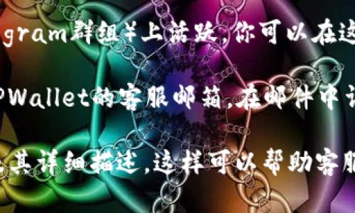 要找到TPWallet的人工客服，你可以通过以下几种渠道获取帮助：

1. **官方网站**：访问TPWallet的官方网站，通常会在网站的底部或“联系我们”页面提供客服联系方式，包括电话、电子邮件或在线聊天支持。

2. **应用内支持**：如果你已经下载了TPWallet的应用程序，通常在设置或帮助部分会有客服支持选项。你可以通过应用内部与客服进行互动。

3. **社交媒体**：许多科技公司在社交媒体上提供支持，查看TPWallet的官方社交媒体账号（如Twitter、Facebook、Telegram等），你可以直接发送消息或查询是否有在线支持。

4. **社区论坛**：一些项目在加密货币社区或讨论论坛（如Reddit或Telegram群组）上活跃。你可以在这些平台上提问，往往会有热心的用户或官方代表给予回复。

5. **邮件支持**：如果你希望有记录的沟通，可以尝试发送电子邮件至TPWallet的客服邮箱，在邮件中详细描述你的问题，通常会在一定时间内得到回复。

建议在联系人工客服时，准备好相关的信息，例如账户信息、遇到的问题及其详细描述，这样可以帮助客服更快地为你解决问题。