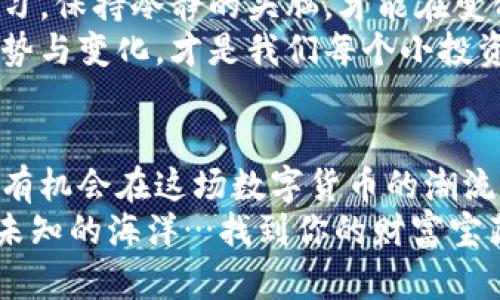   南宁虚拟币：金融新风口中的创富机遇与风险分析 / 
 guanjianci 南宁, 虚拟币, 区块链, 投资 /guanjianci 

引言：南宁的虚拟币热潮
在这个信息爆炸的时代，数字货币如同星辰大海般闪耀着希望和梦想，而南宁——这个优雅的城市，正在悄然崛起成为虚拟币投资的新热土。你是否也曾思考过，南宁的虚拟币市场是否能够为你带来期望中的财富？这…是真的吗？本篇文章将将带你深入探讨南宁的虚拟币现状，从中挖掘出潜藏的机遇与风险，让你在投资决策中更加明智。

南宁虚拟币的崛起
近年来，随着区块链技术的飞速发展，虚拟币市场进入了高速增长期。南宁作为广西的省会，凭借良好的地理位置与金融环境，吸引了不少虚拟币交易平台入驻。这些平台如雨后春笋般纷纷涌现，让南宁的数字货币投资市场越发活跃。
在南宁，虚拟币投资者不仅可以通过各大交易平台进行币种交易，还可以参加各种线下交流活动，深入了解行业动态与投资策略。在这样的环境下，许多年轻人纷纷加入区块链投资的行列，用数字货币尝试着构建他们的财富未来。

虚拟币的魅力：创富的梦想
是什么吸引了那么多人投身于虚拟币的世界呢？首先，虚拟币的投资回报率之高，往往让人心动不已。一些先知型的投资者，通过精准的市场分析与趋势判断，投资于低价的虚拟币，结果在短时间内暴涨…这样的故事无疑为许多投资者增添了信心。
除了财富的诱惑，虚拟币背后巨大的技术潜力同样值得关注。区块链技术的去中心化特点为金融交易提供了更高的安全性与透明度，让人们能在没有中介干预的情况下自我管理资产。这…是不是让你畅想未来金融的样子？

南宁的虚拟币投资环境
当然，虚拟币投资的环境不仅仅是机遇，风险同样突出。南宁的虚拟币市场虽然正处于蓬勃发展中，但相应的法律监管体系仍未完全建立，这让投资者面临着较高的不确定性。许多人在冲动之下快速入场，但却往往在市场波动中无法合理控制风险。
你是否曾听说过那些因市场波动而损失惨重的故事？其实这并不稀奇，在虚拟币的世界，机遇总是与危机并存的。所以，熟悉市场规则与动态，切勿盲目跟风，才能在这个游戏中立于不败之地。

南宁人的投资心态与策略
在南宁这座城市，不同的投资者有着不同的心态与策略。年轻一代倾向于追逐热点，愿意用小额资金进行短期投机，以期快速获利。而一些成熟的投资者则更注重长线布局，他们会根据项目的基本面进行分析，选择那些有长远潜力的虚拟币进行投资。
A股的炒作文化与虚拟币的短线操作不谋而合，南宁的投资者常常在各种“炒币”社群中交流、分享信息，这种集体的智慧与灵活的策略，让他们在乌烟瘴气的市场中找到一点生存的希望。

面临的挑战与反思
然而，挑战同样不容小觑。南宁的虚拟币市场虽然被看作是创富的希望，但背后的黑暗面同样是值得关注的。市场的泡沫与诈骗事件时常见诸报端，让投资者对这份热情多了一丝警惕。你是否考虑过自己在这个“金融新风口”中的位置？如何才能避开那些潜在的雷区？
面对这样混乱的局面，增强自身的信息获取能力，及时了解行业动态，并增强判断与决策能力，或许是我们在这片投资天地中生存的关键。不要因为一时的赚钱冲动而冲动入市，懂得反思与总结，也是投资者的必修课。

未来趋势与个人决策
随着政府对虚拟币市场的监管逐渐加强，行业将逐步走向规范化。在未来，南宁的虚拟币市场或许会迎来更大的机遇与挑战。作为投资者，我们需要不断学习，保持冷静的头脑，才能在变化的市场中做出精准的决策。
无论是激烈的价格波动，还是资本市场的波动，都需要我们用理性与智慧去解析。在这个充满挑战与机遇的时代，如何做出明智的投资决策，思考未来的趋势与变化，才是我们每个小投资者都该认真面对的问题。

结语：把握南宁虚拟币的时代机遇
虚拟币的发展如同一场狂热的冒险，虽然充满未知与风险，但也承载着无限的期待与可能。在南宁这个文化多样的城市中，每一个愿意尝试与探索的人，都有机会在这场数字货币的潮流中找到属于自己的立足之地。
作为投资者，时刻保持清醒的头脑，时刻保持对市场的敏锐观察，才能在这个充满变化的环境中继续成长、进步。来吧，在南宁的虚拟币世界中，去探索那片未知的海洋…找到你的财富宝藏吧！
