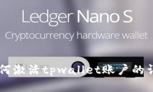 这似乎与金融或数字货币相关，可能涉及到一些电子钱包的账户激活问题。如果您有关于如何激活tpwallet账户的详细问题或需要的步骤，我会很乐意提供帮助。请提供更多信息，这样我可以更好地为您服务。