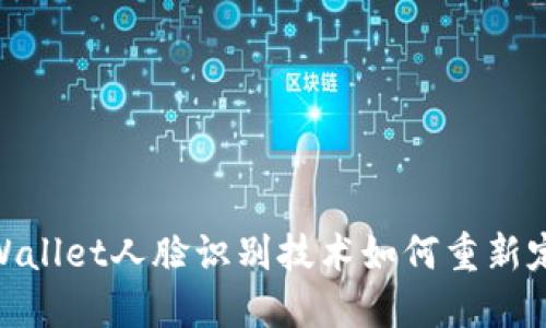 在数字时代，TPWallet人脸识别技术如何重新定义安全和便利？