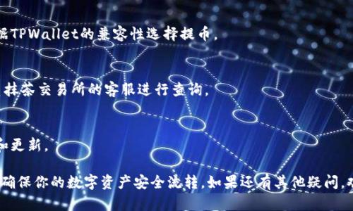 抹茶交易所（Matcha）是一个去中心化交易平台，允许用户进行各种加密货币的交易。TPWallet是一种数字货币钱包，支持多种区块链资产的存储与管理。那么，用户是否能够将抹茶交易所的资产提币到TPWallet呢？

### 抹茶交易所提币指南

在抹茶交易所进行提币，首先需要确保你已经完成身份验证，并且账户中有足够的资产用于提币。以下是一般步骤：

第一步：登录抹茶交易所
打开抹茶交易所的网站或移动应用，输入你的账户信息进行登录。确保你使用的是官方的渠道，以免受到钓鱼网站的欺诈。

第二步：访问资产页面
登录后，点击页面上的“资产”或者“钱包”选项，找到你所要提取的数字资产。确认你的资产余额，并了解提币所需的最低金额和手续费。

第三步：选择提币选项
在资产页面中，你会看到一个“提币”或者“提现”的按钮，点击进入提币界面。

第四步：填写提币信息
这一步是最重要的，你需要填写接收地址。确保你输入的TPWallet地址是正确的。因为一旦发送，加密货币一旦转账就无法撤回...
还要选择提币的数量，并了解每种资产提币可能需要的时间和手续费用。

第五步：确认和提交提币申请
检查所有信息是否准确，确认无误后提交提币申请。一般情况下，提币申请会经过系统审核，你会收到一封确认邮件。要保持耐心...

### TPWallet的接收设置

在你提币之前，确保TPWallet已准备好接收资产。TPWallet的设置相对简单：

创建或打开TPWallet
如果你还没有TPWallet，首先下载并安装应用，建立一个钱包账户。如果已有账户，请直接登录。

获取存款地址
进入TPWallet，找到你想要接收的数字资产。在资产列表中找到“接收”选项，点击查看你的接收地址。确认这个地址与在抹茶交易所中输入的地址完全一致...确保无误。

### 提币后资产确认

一旦抹茶交易所处理完你的提币申请，资产就会发送到你的TPWallet中。你可以通过以下步骤确认：

查看TPWallet资产
刷新TPWallet的界面，查看你的资产是否已到账。如果资产未立即显示，不要惊慌，一般情况下，区块链网络需要一些时间进行确认。

保持关注交易状态
使用区块链浏览器，输入你的交易ID，以便实时追踪你的交易状态。这是一种可靠的方法，确保你的资产安全...

### 注意事项

在提币过程中，有几个注意事项要铭记：

1. **手续费** - 不同的资产提币手续费不同，提前了解清楚，避免因为手续费问题导致提币失败。
2. **最低提币金额** - 不同的资产可能有不同的最低提币金额限制，请提前确认。
3. **网络拥堵** - 在某些高峰时期，网络拥堵可能导致转账延迟，这时请保持耐心。
4. **安全** - 切勿向任何人透露你的私钥或助记词，保护好你的资产。在进行交易时，确保你使用的是官方渠道，不要轻信陌生链接或邮件。

### FAQs

**Q：抹茶交易所支持哪些数字货币提币到TPWallet?**  
A：抹茶交易所支持多种主流数字货币，如以太坊（ETH）、比特币（BTC）等，你可以根据TPWallet的兼容性选择提币。

**Q：如果我的提币没有到账怎么办?**  
A：首先确认你的提币信息是否正确，等待一段时间。但如果长时间未到账，建议联系抹茶交易所的客服进行查询。

**Q：我可以在TPWallet中直接交易吗?**  
A：TPWallet支持多种数字资产的交易，但具体交易功能可能需要查看其官方说明和更新。

通过上述步骤与提示，你应该能够顺利地将抹茶交易所的资产提币到TPWallet中，确保你的数字资产安全流转。如果还有其他疑问，欢迎继续探讨！