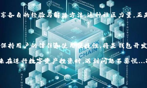 了解TPWallet交易记录中的代币名称缺失问题

在使用TPWallet进行数字资产管理时，用户常常会遇到一个困扰：交易记录中没有显示代币名称。这一问题不仅让用户难以了解自己在进行哪些交易，还可能导致对资金的误解或担忧。这...是真的吗？究竟是什么原因导致代币名称缺失，又该如何解决呢？

一、TPWallet概述

TPWallet是一个多功能的数字货币钱包，支持多种主流区块链及其代币的管理。它不仅提供简单易用的界面，还具备强大的安全性和私密性。随着越来越多的人选择数字货币作为投资工具，TPWallet在用户群体中的受欢迎程度也在不断上升。

二、交易记录中的代币名称缺失原因

那么，在TPWallet的交易记录中，为何会出现代币名称缺失的问题呢？这可能涉及以下几个方面：

1. **技术故障**：软件的Bug或系统故障可能导致代币信息未能及时更新。随着市场的快速变化，钱包的后端数据更新可能出现延迟。

2. **代币不兼容**：某些较小或新推出的代币，可能没有被TPWallet充分识别，导致在显示交易记录时无法获取到其名称。

3. **用户操作失误**：在某些情况下，用户在进行交易时，可能选择了不支持的网络或错误的代币合约地址，进而导致其交易记录中缺少代币信息。

三、解决方案

遇到交易记录中缺失代币名称的情况，用户可以采取以下几种方法进行解决：

1. **检查钱包版本**：确保TPWallet更新至最新版本。开发者会定期发布更新，以修复已知的Bug并提高软件的性能。

2. **手动添加代币**：如果你知道交易的代币合约地址，可以手动将其添加到TPWallet的代币列表中。这样，即使在交易记录中没有显示名称，用户也能在添加后查看其详细信息。

3. **联系客服支持**：若问题依旧存在，建议联系TPWallet的客服团队。通过提供交易ID，客服团队可以帮助用户查找并解决问题。

四、持久性的

明确了原因和解决方案后，TPWallet团队在用户反馈的基础上进行持久性的显得尤为重要。用户的建议可以激发出钱包的持续进步。例如，增加对更多代币的支持，改进系统的兼容性和稳定性等。在这个快速变化的行业中，创新和是提升用户体验的关键。

五、社区的力量

除了官方的支持，用户社区在遇到类似问题时，能够提供很大的帮助。无论是通过社交媒体、论坛还是其他线上渠道，用户都可以分享各自的经验与解决方法。这种社区力量，正是数字货币生态系统能够不断发展的原因之一。

六、未来展望

随着区块链技术的不断成熟与应用的日益普及，像TPWallet这样的数字钱包面临着巨大的机遇与挑战。如何在复杂多变的市场中保持用户的信任和使用便捷性，将是钱包开发者需要不断思考的问题。而对于投资者和用户而言，了解背后的技术逻辑，和主动分享经验，也将是保障自己资产安全的重要步骤。

在这个数字货币快速发展的时代，明智的选择与主动的参与是获取成功和收益的关键。看到这里，大家是否有了更清晰的认知？将来在进行数字资产投资时，遇到问题不要慌...冷静地查询、解决、分享，才能更安全地享受这个新兴市场带来的机遇。

TPWallet交易记录中代币名称缺失？解决方案大公开！