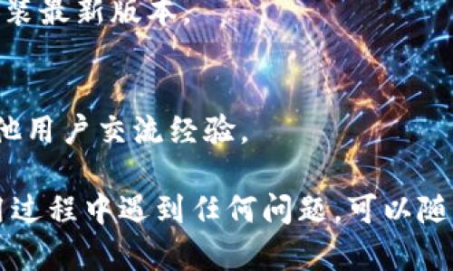 下载和使用 TPWallet 的操作步骤如下：

### 一、下载 TPWallet

#### 步骤一：访问官网或应用商店
首先，您需要访问 TPWallet 的官方网站，或者打开您的手机应用商店（如 Google Play 或 Apple App Store）。

#### 步骤二：搜索 TPWallet
在搜索框中输入“TPWallet”，然后点击搜索。您会看到 TPWallet 的应用程序图标。

#### 步骤三：下载应用
点击下载或安装按钮。根据您的设备和网络情况，下载时间可能有所不同。

### 二、安装 TPWallet

#### 步骤一：打开安装包
下载完成后，点击安装包进行安装。如果您是在安卓设备上下载的，可能需要允许安装来自未知来源的应用。

#### 步骤二：完成安装
按照提示完成安装过程，一般只需点击“下一步”即可。

### 三、创建账户

#### 步骤一：打开应用
安装完成后，找到 TPWallet 的应用图标，点击打开。

#### 步骤二：注册新账户
在首次使用时，您需要注册一个新账户。输入您的电子邮件地址和设置一个安全密码。

#### 步骤三：验证身份
根据系统提示，您可能需要通过电子邮件或手机短信进行身份验证，以确保账户的安全性。

### 四、使用 TPWallet

#### 步骤一：登录
账户创建完成后，您可以使用您的电子邮件和密码登录。

#### 步骤二：熟悉界面
登录后，您会看到应用的主界面，熟悉各项功能，如资产管理、交易、市场信息等。

#### 步骤三：添加资产
根据需要，您可以在资产管理中添加或导入数字资产，具体操作依据 TPWallet 的用户指南进行。

### 五、注意事项

#### 步骤一：安全性
使用 TPWallet 时，请务必保护好您的账户信息和私钥，避免泄露以防资产丢失。

#### 步骤二：定期更新
为了保证应用的安全性和功能的完整性，建议您定期检查更新，及时安装最新版本。

#### 步骤三：了解社区
加入 TPWallet 的社区或论坛，获取使用技巧，解决遇到的问题，与其他用户交流经验。

这样，您就可以顺利下载并使用 TPWallet 了。如果您在下载或者使用过程中遇到任何问题，可以随时参考官方帮助文档或者寻求社区的帮助。希望这些信息对您有帮助！