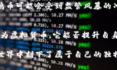 鸡币：一场关于虚拟货币的禽类反击战
虚拟货币, 鸡币, 加密货币, 投资/guanjianci

引言：鸡币的奇妙旅程
在虚拟货币的世界里，各种奇妙的项目层出不穷，而“鸡币”这一新兴的加密货币无疑是其中最吸引眼球的一个。你是否听说过这枚“鸡币”？当你第一次听到这个名字时，可能会疑惑：“这...真的吗？”是的，鸡币不仅仅是一个搞笑的概念，它背后却隐藏着对传统金融体系的反思与批判，也是一场鸡和金钱之间的抗争。

鸡币的起源：从网络梗到虚拟货币
鸡币的灵感来源于网络上流行的“养鸡”文化以及与之相关的诸多梗。在某个阳光明媚的日子，几位加密货币爱好者聚在一起，讨论如何用一个与众不同的名字来吸引人们的注意，于是“鸡币”这个名字应运而生。它既简单易记，又充满了趣味，让人们在沉重的财经话题中不禁莞尔一笑。

市场反响：空前的热盐
自从鸡币发布以来，市场反响热烈。投资者们被其独特的品牌形象所吸引：你想象得到吗？在这样一个高大上的加密货币生态系统中，居然有一枚名叫“鸡币”的货币！初始的几轮轮融资瞬间被抢购一空，鸡币的持有者在社交媒体上纷纷晒出自己的“鸡币钱包”，展现着他们的独特风格和幽默感。

投资鸡币：风险与收益并存
但是，鸡币的火热也引发了许多争议：这样的虚拟货币真的具有实际价值吗？投资者们开始思考——鸡币的价格波动极大，有一天你可能还在享受着鸡币带来的财富，而下一天它又可能暴跌到一文不值。这...到底是机会还是陷阱？

鸡币的技术基础：区块链的运用
尽管名字听起来搞笑，但鸡币却有着先进的技术支持。它基于区块链技术，确保交易的安全性与透明性。所有的交易记录公开透明，每一笔都是不可篡改的，在这个过程中，鸡币所倡导的民主化金融正逐渐实现——每个人都可以参与其中，而不仅仅是传统金融体系的“贵族”。

鸡币的社区文化：打破传统桎梏
鸡币不仅仅是一种虚拟货币，更是一种社区文化的体现。在这个以年轻人为主的社区中，许多用户通过交流与分享，彼此之间建立了深厚的联系。鸡币的社区活动如“鸡币养成计划”、“鸡币大赛”，吸引了无数人参与，不仅仅是为了投资回报，更是为了在这个数字世界中建立属于自己的“鸡”文化。

面临的挑战：未来不确定性
尽管鸡币在某些方面取得了初步的成功，但其未来仍充满不确定性。随着监管政策的日益严格，加密货币市场面临着巨大的挑战。许多人担心鸡币可能会受到监管风暴的冲击，这对投资者来说无疑是一个不小的风险。而另一方面，鸡币仍需找寻自己的市场定位与价值主张，以便在未来的竞争中立足。

总结：鸡币的未来是一个迷
那么，鸡币究竟能否在虚拟货币市场中存活下来？这...真的取决于我们每一个人的选择。作为一种文化现象，鸡币已经进入了我们的视野，而作为虚拟货币，它能否提升自身价值，在于如何回应市场的需求与挑战。在这一切面前，我们不妨带着一种开放的心态，去体验这一场关于虚拟货币的禽类反击战。

鸡币的故事就这样展开了，给虚拟货币市场带来了一丝新鲜的空气，也让我们重新审视金融的本质。无论未来鸡币的命运如何，它已经在加密世界中刻下了属于自己的独特印记。