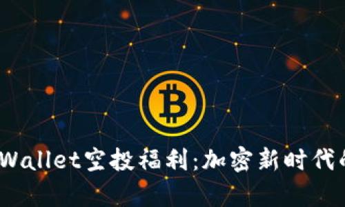 2021年TPWallet空投福利：加密新时代的财富机遇