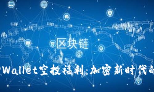 2021年TPWallet空投福利：加密新时代的财富机遇