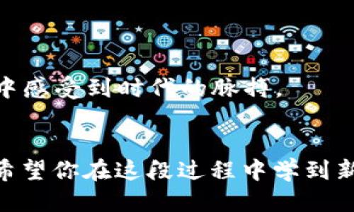 tpWallet怎样用HT购买USDT：一步一步教你轻松交易！

tpWallet, 买USDT, HT交易, 加密货币/guanjianci

引言：数字货币的新潮流
在当今这个数字化迅速发展的时代，加密货币为我们的生活带来了翻天覆地的变化。从投资理财到在线支付，越来越多的人们开始关注并参与这一领域。尤其是USDT作为一种稳定的数字货币，被广泛应用于交易所间的迁移和资产保值。而作为一个越来越流行的钱包应用——tpWallet，许多用户可能还不太清楚如何通过HT来购买USDT。那么，接下来就让我一步一步地引导你，轻松上手！

第一步：下载与注册tpWallet
首先，确保你已经在手机应用商店找到了tpWallet，并顺利下载。花几分钟进行注册，创建账户。试想一下，你刚刚注册完，心中充满期待，未来的加密货币之路就从这里开始...

第二步：了解HT与USDT
在深入交易之前，了解HT与USDT的基本知识是至关重要的。HT，作为火币交易所的原生代币，具有多重用途。而USDT则是一种与美元挂钩的稳定币，它的存在无疑为加密货币市场的流动性提供了保障。想象一下，HT如你的“钥匙”，而USDT则是“保险箱”，你准备好进入这场交易游戏了吗？

第三步：充值HT到tpWallet
要用HT购买USDT，你首先需要将HT充值到tpWallet中。这一步骤听起来简单，但却是成功交易的关键。打开tpWallet，找到充值选项，选择HT作为充值货币。对于许多人来说，这一过程可能会略显复杂，心中难免有些焦虑——“我到底该怎么操作呢？”
别慌！只需按照界面上的提示，就能轻松完成充值。几分钟后，你的HT总会安全抵达你的tpWallet中。放下心中的疑虑，继续前往下一步...

第四步：选择交易市场
现在，你的钱包里已经有了HT，准备进入交易市场！在tpWallet的交易界面，选择“交易”，然后找到“HT/USDT”这一交易对。看到这一对之后，你是否开始对即将到来的交易充满期待？心跳加速...交易的热情就在这一刻被点燃！

第五步：下单购买USDT
现在到了最激动人心的时刻！在选择完交易对后，填写购买数据：你希望用多少HT来换取USDT。一瞬间，各种数字在你脑海中飞速闪过，“我该买多少才合适呢？”...
在此过程中，可以根据市场价格来决定购买的数量。tpWallet提供实时的市场数据，确保你总能掌握最佳时机。一旦确认无误，点击“下单”，就如同一声令下！你的USDT之旅即将启航！

第六步：确认交易与查看余额
交易完成后，别急着离开，在“资产”界面中查看你的USDT余额。此刻，看到那些数字，仿佛能听到自己心中一声轻松的“哇，成功了！”...
通过以上步骤，你已经成功用HT购买了USDT。是时候利用这些稳定币进行下一步操作了，无论是投资还是转账，相信这都将为你带来更多的可能性。

总结：加密货币的未来
通过tpWallet用HT购买USDT的过程，你不仅学习到了如何操作，还体验到了数字货币交易的乐趣。这种新兴的支付形式不断改变着我们的生活方式，让我们在科技与金融的交响曲中感受到时代的脉搏。
在未来，你将更加熟悉这些设备与平台，或许还会探索更多其他货币的交易。无论市场如何波动，保持冷静，挑选适合自己的投资策略，尽情享受加密货币领域带来的无限可能吧！

这是一个迷人的旅程，而你现在正是其中的一员。当你再次透过tpWallet的窗口，思考着属于你自己的投资策略时，是否觉得一切都在慢慢蜕变，整个世界也在期待着你的下一步...希望你在这段过程中学到新知识，也能取得显著成果！