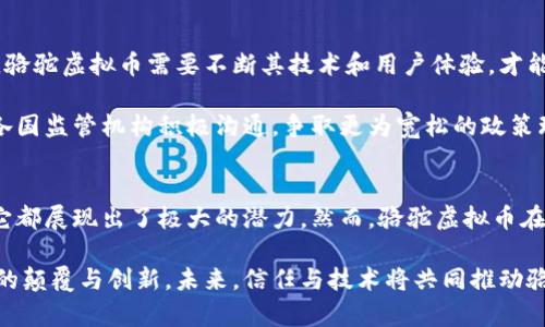 骆驼虚拟币（CamelCoin）是近年来在数字货币领域中兴起的一种新兴加密货币。它的设计初衷是为了解决一些传统金融体系中的问题，尤其是在跨境交易和金融包容性方面。下面，我们将详细探讨骆驼虚拟币的背景、特点、应用场景以及未来的发展潜力。

背景与起源
骆驼虚拟币的诞生可以追溯到对传统金融系统的不满和对数字货币未来的展望。在全球化的背景下，跨国交易变得愈加频繁，但目前的金融体系往往会带来高昂的手续费和长时间的处理延迟。这对于一些小型企业和个人来说，是一个巨大的负担。而骆驼虚拟币正是希望在这一背景下，以一种新颖的方式来简化和加速跨境交易，提供更多的人们触及金融服务的机会……

骆驼虚拟币的特点
骆驼虚拟币具有多个独特的特点，这些特点使其在众多的加密货币中脱颖而出。首先，它采用了区块链技术，确保交易的透明性和安全性。而且，骆驼虚拟币不受地理位置的限制，任何具有网络连接的人都可以使用这一货币进行交易。

其次，骆驼虚拟币还具有快速交易的特点。与传统的银行系统相比，骆驼虚拟币的交易通常可以在几分钟内完成；而在某些情况下，甚至可以做到实时交易。这种速度，尤其适合需要快速资金周转的商家和个人。

再者，骆驼虚拟币的设计十分注重用户体验。对于不熟悉数字货币的人来说，使用复杂的交换平台往往让人感到困惑。骆驼虚拟币则致力于提供简单易用的界面，让每个人都能轻松上手。正如...有时候，技术并不是问题，而是如何让人理解和接受这项技术。

使用场景与应用
骆驼虚拟币的应用场景可以说是非常广泛的。首先，它可以用于国际贸易和电商平台中，帮助商家降低交易成本，提高效率。在这一领域，骆驼虚拟币可以作为一种快速、低手续费的支付方式，特别适合中小型企业，比如那些在某些地区难以获得传统金融服务的公司。

此外，骆驼虚拟币还可以被用于个人之间的支付，比如说在跨国生活的留学生之间转账。利用骆驼虚拟币，留学生可以在不受高昂手续费限制的情况下，把钱快速、安全地转给家人。而这，对于他们来说，无疑是一种福音。

未来发展与挑战
尽管骆驼虚拟币展现出了良好的发展潜力，但在未来的发展过程中依旧面临一些挑战。首先，市场的竞争异常激烈，众多虚拟货币同样在寻求解决金融交易的问题。骆驼虚拟币需要不断其技术和用户体验，才能在市场中保有一席之地……

其次，监管问题也是一个不可忽视的因素。在全球范围内，各国对加密货币的监管政策不同，骆驼虚拟币的推广会受到影响。为了顺利发展，骆驼虚拟币团队需要与各国监管机构积极沟通，争取更为宽松的政策环境。

总结
总体来说，骆驼虚拟币是一种充满希望的加密货币。它通过其快速、安全的交易方式，致力于为用户提供更便捷的金融服务。无论是国际贸易还是个人之间的转账，它都展现出了极大的潜力。然而，骆驼虚拟币在发展的过程中还有许多挑战需要克服，但在其团队的努力以及用户的支持下，未来无疑会更加光明……

通过以上的讨论，我们可以看到骆驼虚拟币的多样性以及它在数字货币市场中的重要性。它不仅是一种货币，更是新金融时代的一种象征，代表了对传统金融系统的颠覆与创新。未来，信任与技术将共同推动骆驼虚拟币走向更广阔的前景。