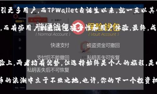 币安与TPWallet：加密资产管理的新趋势

币安, TPWallet, 加密资产, 数字货币/guanjianci

在当今快速发展的数字货币市场，选择合适的钱包来管理资产是每位投资者的必修课。特别是在众多钱包中，币安（Binance）和TPWallet成为了备受瞩目的两个选项。那么，究竟为什么这两者如此引人关注？它们又有哪些独特的优势呢？让我们一起深入探讨...

币安：全球领先的数字货币交易平台

币安成立于2017年，迅速崛起为全球最大的加密货币交易平台之一。其成功的背后，除了强大的技术支持和用户体验外，还有其丰富的产品线—从交易所、DeFi服务，到数字资产管理工具，币安几乎涵盖了所有与加密货币相关的领域。

币安的用户不仅能够轻松交易多种加密资产，还能享受高达数千种代币的支持。这种灵活性吸引了大量用户，尤其是那些追求多样化投资的年轻人群体。对于普通投资者而言，币安所提供的安全性以及整体良好的声誉，使其在众多交易平台中脱颖而出。

TPWallet：为多链时代而生的数字钱包

相较于传统钱包，TPWallet以其多链支持和用户友好的体验赢得了广泛关注。作为一款集成了多条公链的智能钱包，TPWallet允许用户在一个平台上轻松管理不同类型的数字资产。这种便捷性，对于那些同时投资多种加密资产的用户，简直是福音。想想看，从比特币到以太坊，再到波卡和其他新兴项目，TPWallet能够让你无缝切换—这在迅速变化的市场中，无疑是个巨大的优势。

安全性：币安与TPWallet的保护措施

在数字货币领域，安全性是一个无法忽视的话题。币安采取了多层次的安全保护措施，包括冷钱包储存、两步验证和定期渗透测试等，确保用户资金的安全。而TPWallet则利用行业内的加密技术，确保用户私钥的安全以及用户信息的隐私性。它采用去中心化的架构，用户数据不会被集中存储，这样一来，就有效降低了数据泄露的风险。

然而…在全球范围内，不时会发生针对加密交易平台的黑客攻击事件，这也让用户们对于平台的安全性愈加关注。虽然币安和TPWallet都在不断加强其安全性，但用户也应提升自身的安全意识，如使用强密码、定期更新安全设置等。

用户体验：选择哪一个平台更优？

对于用户而言，流畅的使用体验至关重要。币安在用户界面的设计上做了相当多的功夫，无论是新手还是老手，都能在较短的时间内上手其复杂的系统。用户不仅可以利用币安提供的图表和分析工具，及时把握市场动态，还能直接参与其中，体验各类投机与投资机会。

相对而言，TPWallet以的交互界面，帮助用户更快地进行操作。它不仅支持资产的转入转出，还允许用户在不同链之间进行交换。对于年轻一代的数字资产投资者来说，TPWallet展现了其灵活性与便捷性，完全符合他们对高效与便捷的追求。

用户社区与支持：共建平价与知识共享

币安和TPWallet都拥有自己的社区。币安通过建立官方论坛、社交媒体平台，持续与用户互动，提供培训课程和投资指南，帮助新手掌握交易技巧。反观TPWallet，用户社区则更加偏重于文化的构建和知识共享。用户们在分享他们的使用体验的同时，也为新用户提供了许多实用的建议。

这两者的不同展现了不同的市场策略—币安更像是一个整体平台的引导者，而TPWallet则是用户灵活管理资产的得力助手。

市场前景与用户选择

随着数字货币市场的不断发展，市场对于安全、便捷和多元化的资产选择的需求将愈加迫切。币安不断扩展其产品线，从交易平台到投资工具的全方位覆盖，将继续吸引更多用户。而TPWallet自诞生以来，就一直以其创新性和适应性在市场中占据一席之地，未来的发展同样值得期待…

对于投资者而言，选择合适的数字货币钱包，可不仅仅是看平台的知名度和功能的多样性，更在于个人的需求和使用习惯。有些人偏好高流动性、低手续费的交易环境，而有些用户则更注重安全性和用户体验。最终，成功的投资往往来源于明智的选择与持续的学习…

总结：币安与TPWallet的未来之路

在瞬息万变的加密市场中，币安与TPWallet都展现了各自的特色与优势。作为用户，最重要的是根据个人需求来选择最合适的数字资产管理工具。在安全性和用户体验上，两者均有优势，但选择始终是个人的旅程，是时刻更新与自我反思的过程。

而对于未来…无论是币安的全球生态布局，还是TPWallet的技术创新与用户导向，都是值得关注的领域。投资者应该始终保持敏锐的视角与学习意愿，才能在数字货币的浪潮中立于不败之地。也许，你的下一个投资机会，就在不远处等着你去发现...