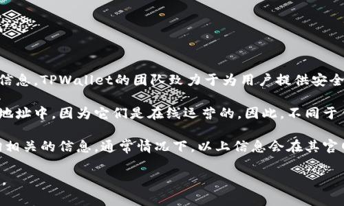 TPWallet是一家主要集中于数字资产管理与交易的加密货币钱包与交易所。根据其官网的信息，TPWallet的团队致力于为用户提供安全、便捷的数字货币交易体验。用户可以通过TPWallet进行各种数字资产的存储、转账和交易。

如果你想知道TPWallet具体的交易所位置，实际上大多数交易所本身并没有攒在一个物理地址中，因为它们是在线运营的。因此，不同于传统的金融机构，许多加密货币交易所并没有实体的“交易所”地点。

若是你指的是TPWallet的官方网站或其服务的位置，你可以直接访问他们的官方网站，查询相关的信息。通常情况下，以上信息会在其官网的“关于我们”或“联系我们”部分中列出。

在使用任何加密货币交易所时，强烈建议用户务必做好尽职调查，确保平台的安全性和声誉。